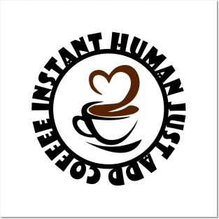 Instant Human Just Add Coffee Posters and Art